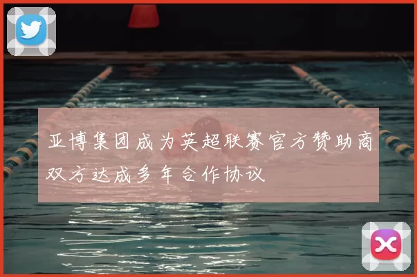 亚博集团成为英超联赛官方赞助商双方达成多年合作协议