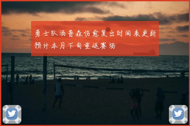 勇士队汤普森伤愈复出时间表更新预计本月下旬重返赛场