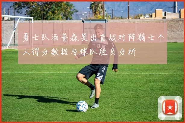 勇士队汤普森复出首战对阵骑士个人得分数据与球队胜负分析