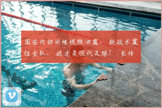 国安内部训练视频泄露， 新战术震惊全队， 这才是现代足球！_长传_控球_蒙哥马利