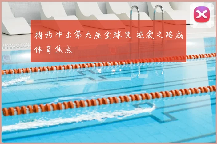 梅西冲击第九座金球奖 逆袭之路成体育焦点
