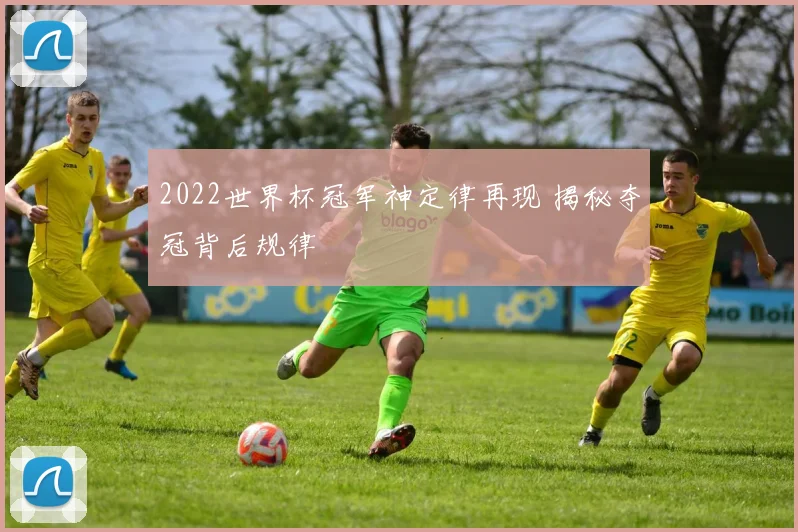2022世界杯冠军神定律再现 揭秘夺冠背后规律