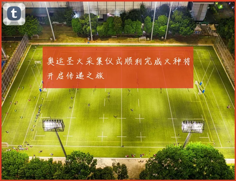 奥运圣火采集仪式顺利完成火种将开启传递之旅